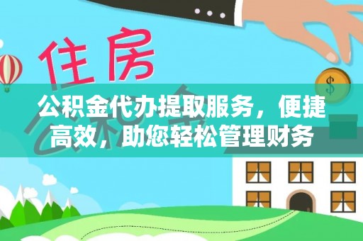梧栖公积金代办提取服务，便捷高效，助您轻松管理财务