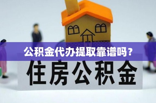 梧栖公积金代办提取靠谱吗？