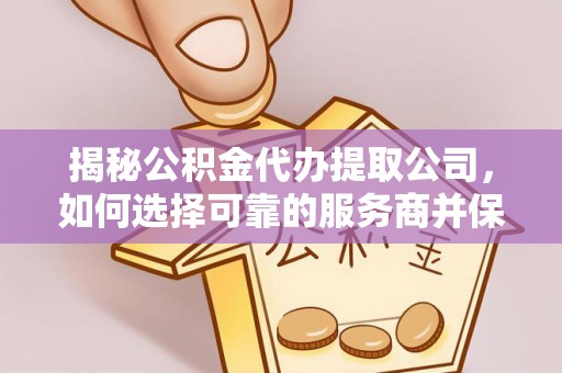 梧栖揭秘公积金代办提取公司，如何选择可靠的服务商并保障个人权益