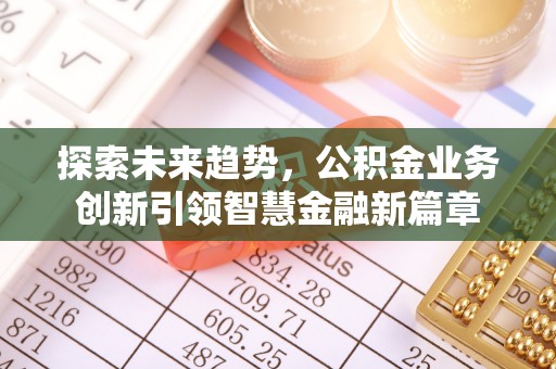 梧栖探索未来趋势，公积金业务创新引领智慧金融新篇章