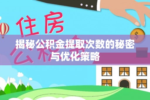 梧栖揭秘公积金提取次数的秘密与优化策略