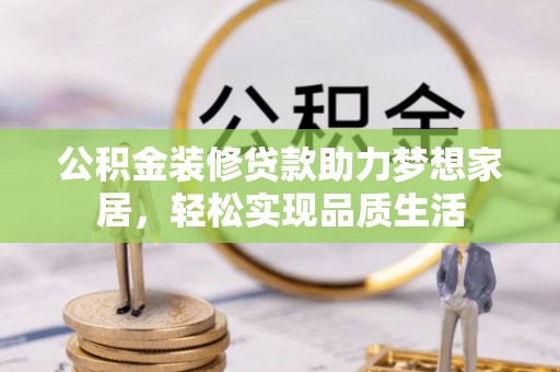 梧栖公积金装修贷款助力梦想家居，轻松实现品质生活
