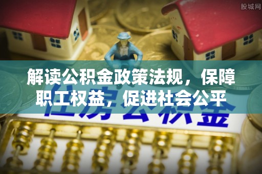 梧栖解读公积金政策法规，保障职工权益，促进社会公平