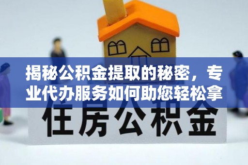 梧栖揭秘公积金提取的秘密，专业代办服务如何助您轻松拿钱