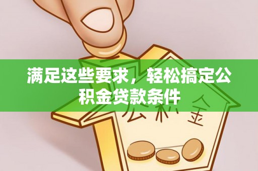 梧栖满足这些要求，轻松搞定公积金贷款条件
