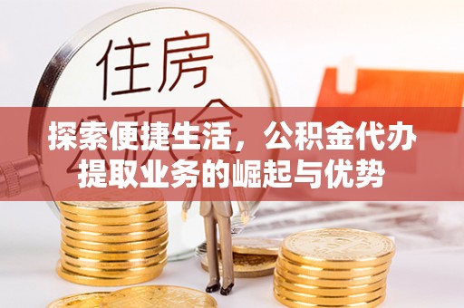 梧栖探索便捷生活，公积金代办提取业务的崛起与优势