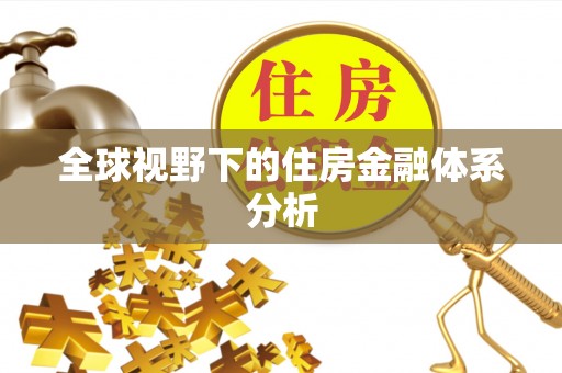 梧栖全球视野下的住房金融体系分析
