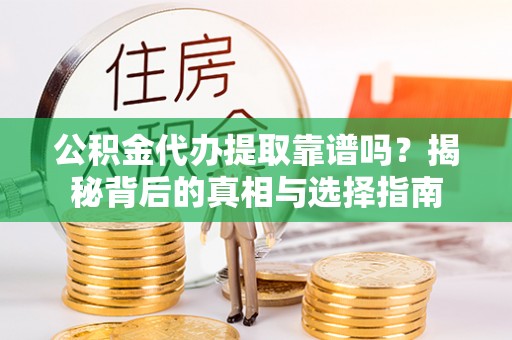 梧栖公积金代办提取靠谱吗？揭秘背后的真相与选择指南